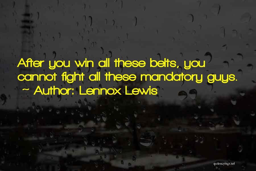 Lennox Lewis Quotes: After You Win All These Belts, You Cannot Fight All These Mandatory Guys.