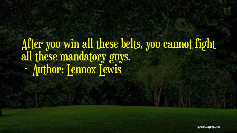 Lennox Lewis Quotes: After You Win All These Belts, You Cannot Fight All These Mandatory Guys.