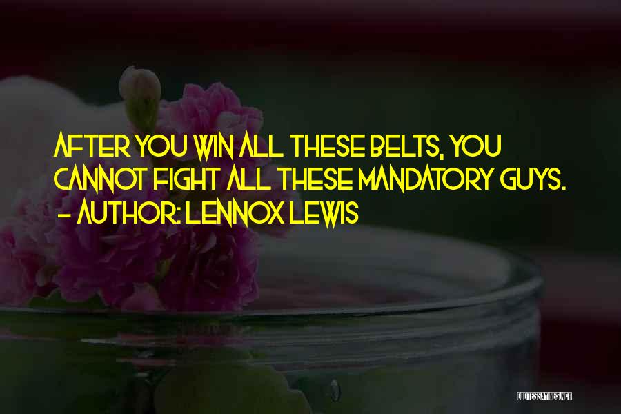 Lennox Lewis Quotes: After You Win All These Belts, You Cannot Fight All These Mandatory Guys.