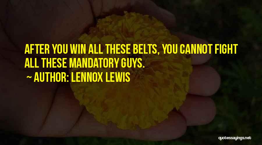 Lennox Lewis Quotes: After You Win All These Belts, You Cannot Fight All These Mandatory Guys.