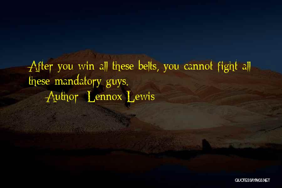 Lennox Lewis Quotes: After You Win All These Belts, You Cannot Fight All These Mandatory Guys.