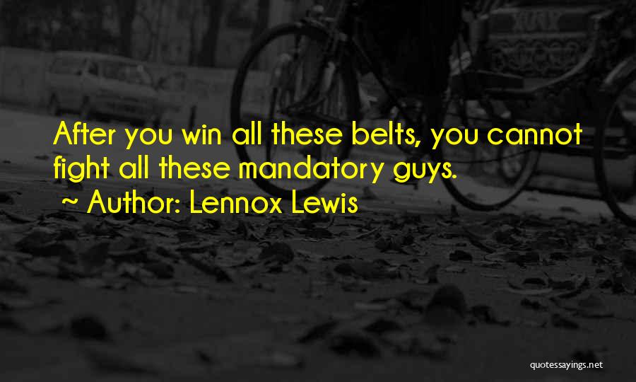 Lennox Lewis Quotes: After You Win All These Belts, You Cannot Fight All These Mandatory Guys.