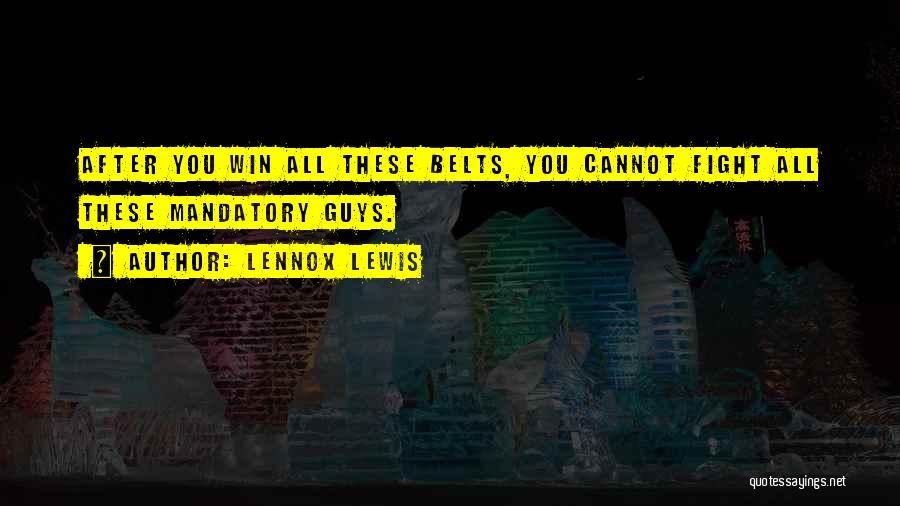 Lennox Lewis Quotes: After You Win All These Belts, You Cannot Fight All These Mandatory Guys.
