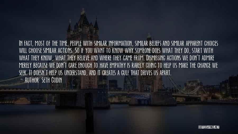 Seth Godin Quotes: In Fact, Most Of The Time, People With Similar Information, Similar Beliefs And Similar Apparent Choices Will Choose Similar Actions.