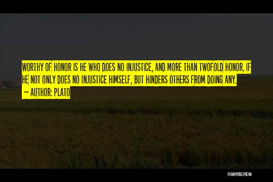 Plato Quotes: Worthy Of Honor Is He Who Does No Injustice, And More Than Twofold Honor, If He Not Only Does No