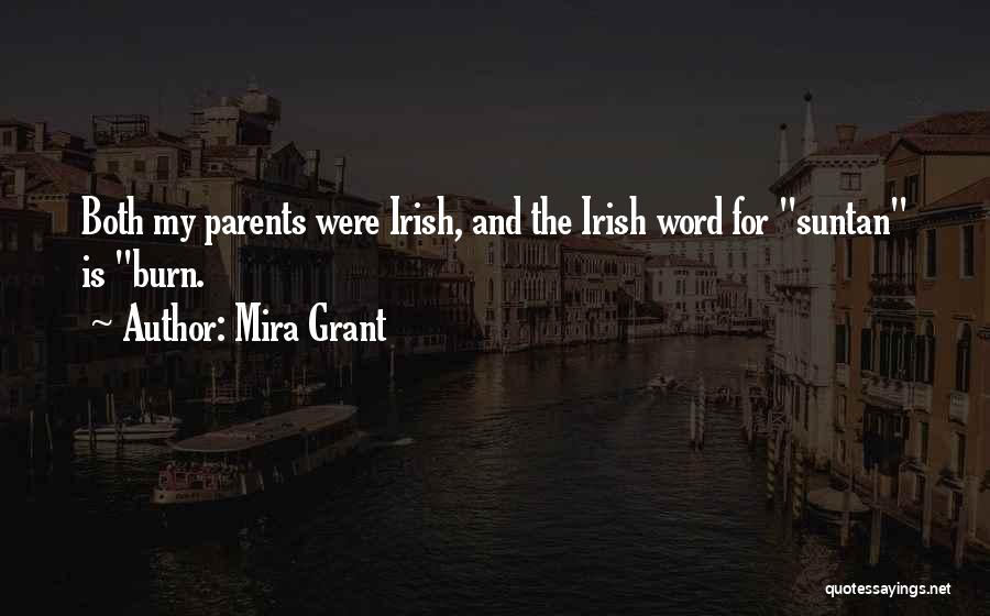 Mira Grant Quotes: Both My Parents Were Irish, And The Irish Word For Suntan Is Burn.