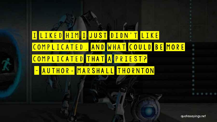 Marshall Thornton Quotes: I Liked Him I Just Didn't Like Complicated. And What Could Be More Complicated That A Priest?