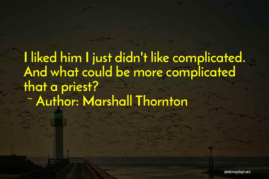 Marshall Thornton Quotes: I Liked Him I Just Didn't Like Complicated. And What Could Be More Complicated That A Priest?