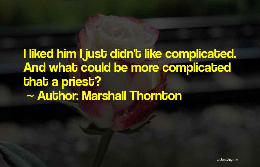 Marshall Thornton Quotes: I Liked Him I Just Didn't Like Complicated. And What Could Be More Complicated That A Priest?