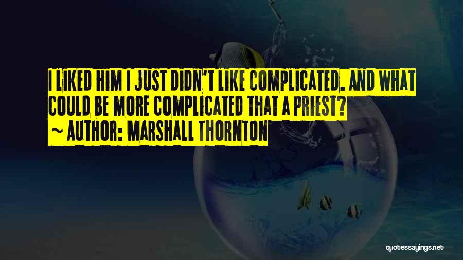 Marshall Thornton Quotes: I Liked Him I Just Didn't Like Complicated. And What Could Be More Complicated That A Priest?