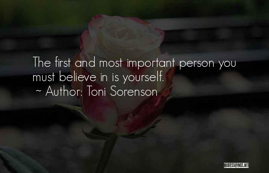 Toni Sorenson Quotes: The First And Most Important Person You Must Believe In Is Yourself.