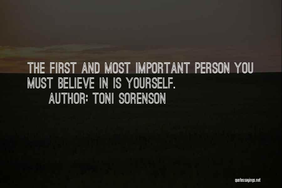 Toni Sorenson Quotes: The First And Most Important Person You Must Believe In Is Yourself.