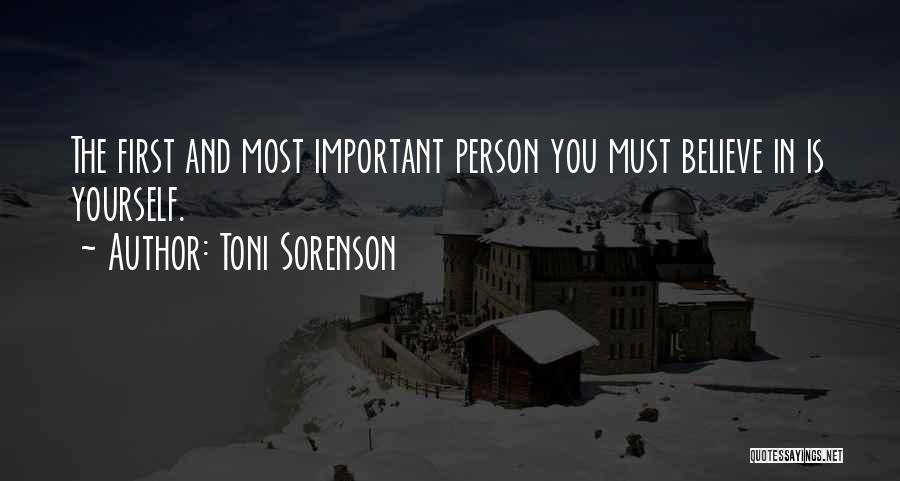 Toni Sorenson Quotes: The First And Most Important Person You Must Believe In Is Yourself.