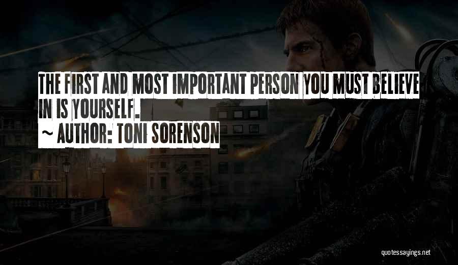 Toni Sorenson Quotes: The First And Most Important Person You Must Believe In Is Yourself.