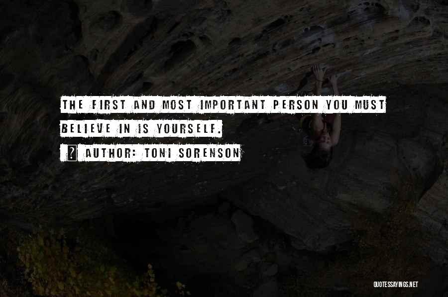 Toni Sorenson Quotes: The First And Most Important Person You Must Believe In Is Yourself.