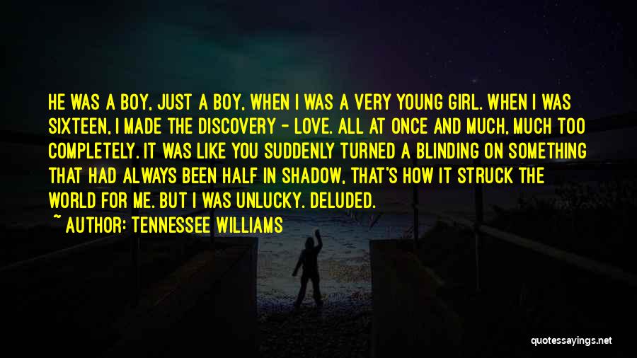 Tennessee Williams Quotes: He Was A Boy, Just A Boy, When I Was A Very Young Girl. When I Was Sixteen, I Made