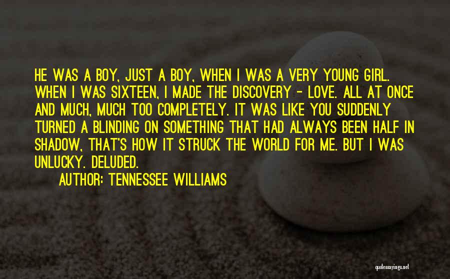 Tennessee Williams Quotes: He Was A Boy, Just A Boy, When I Was A Very Young Girl. When I Was Sixteen, I Made