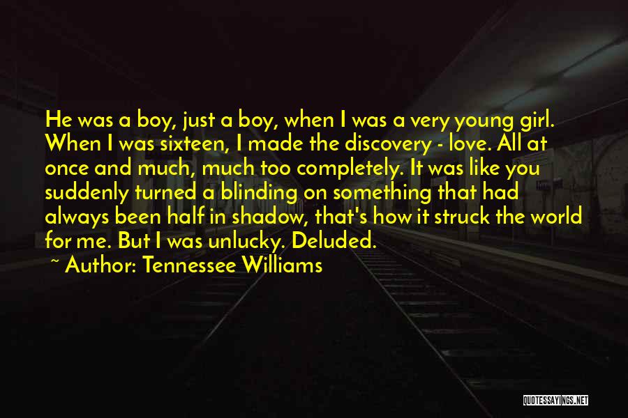 Tennessee Williams Quotes: He Was A Boy, Just A Boy, When I Was A Very Young Girl. When I Was Sixteen, I Made