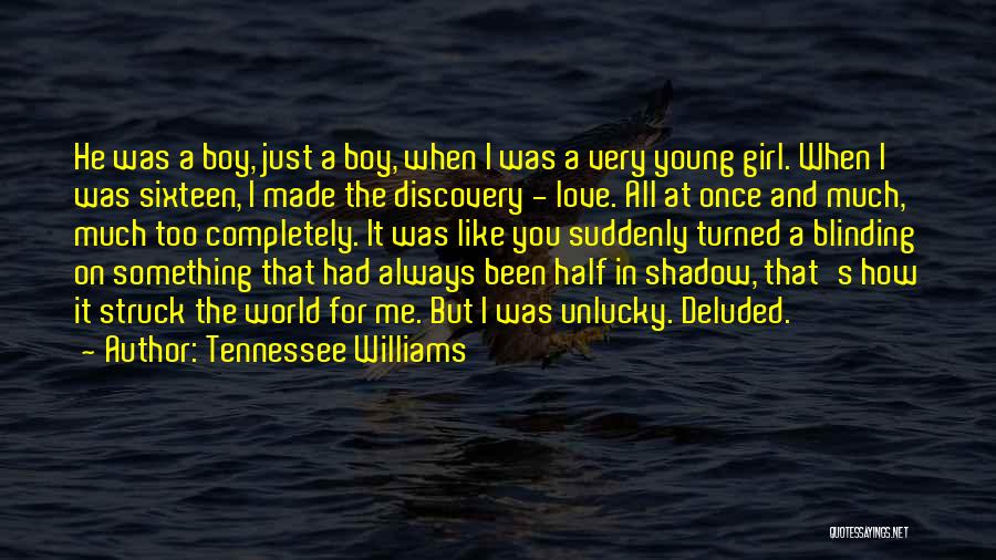 Tennessee Williams Quotes: He Was A Boy, Just A Boy, When I Was A Very Young Girl. When I Was Sixteen, I Made