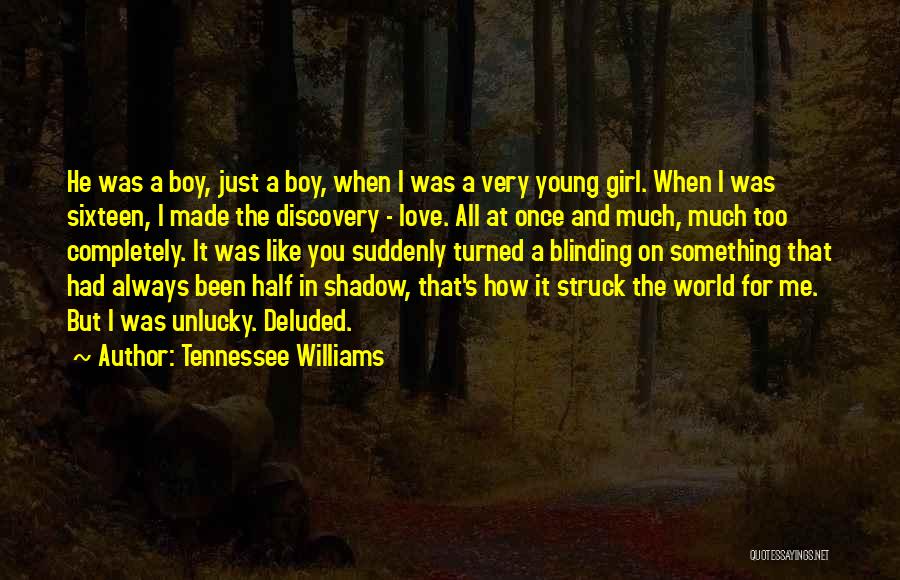 Tennessee Williams Quotes: He Was A Boy, Just A Boy, When I Was A Very Young Girl. When I Was Sixteen, I Made