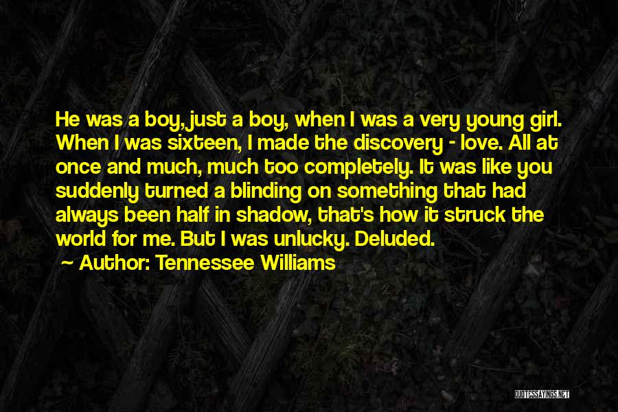 Tennessee Williams Quotes: He Was A Boy, Just A Boy, When I Was A Very Young Girl. When I Was Sixteen, I Made