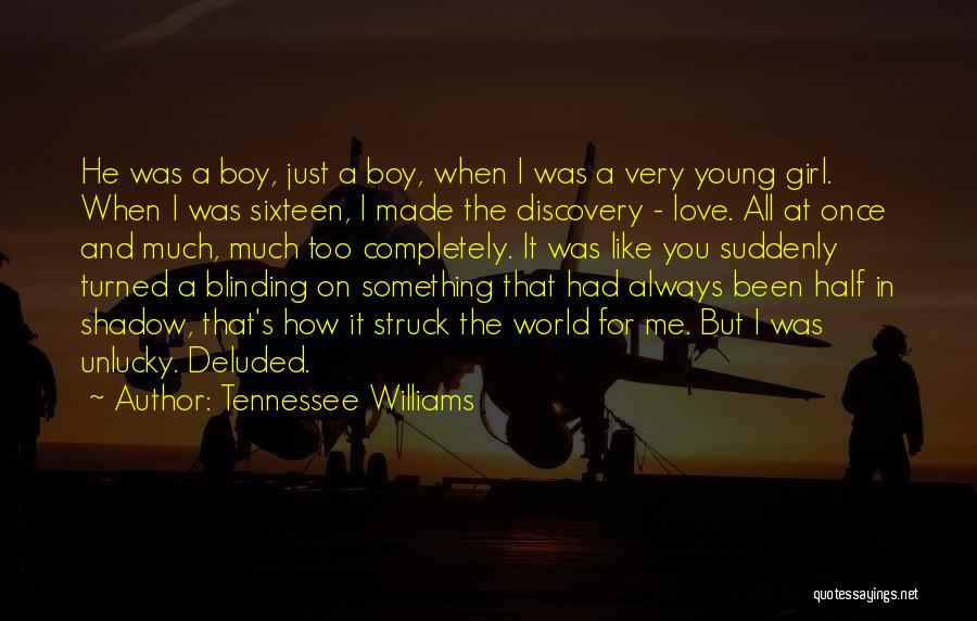 Tennessee Williams Quotes: He Was A Boy, Just A Boy, When I Was A Very Young Girl. When I Was Sixteen, I Made