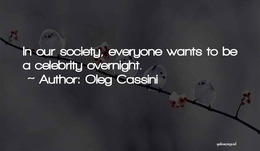 Oleg Cassini Quotes: In Our Society, Everyone Wants To Be A Celebrity Overnight.