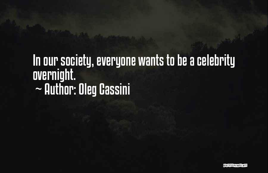 Oleg Cassini Quotes: In Our Society, Everyone Wants To Be A Celebrity Overnight.