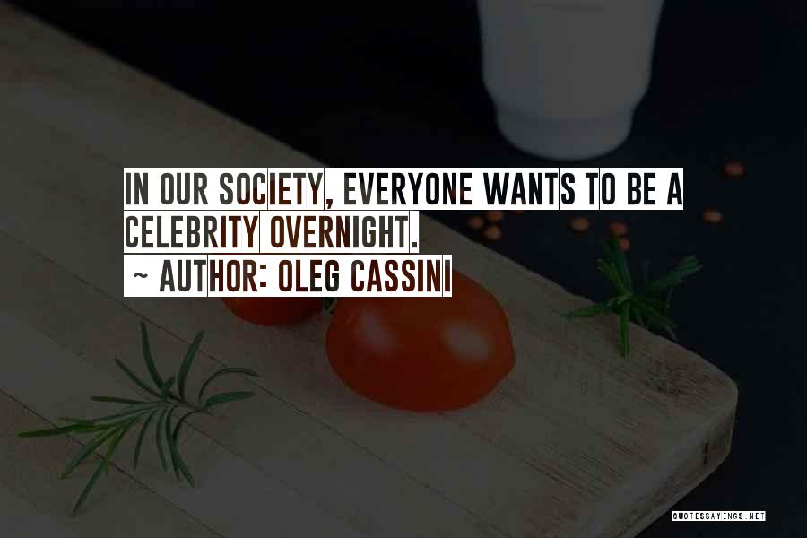 Oleg Cassini Quotes: In Our Society, Everyone Wants To Be A Celebrity Overnight.