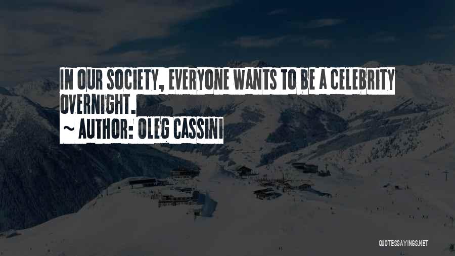 Oleg Cassini Quotes: In Our Society, Everyone Wants To Be A Celebrity Overnight.