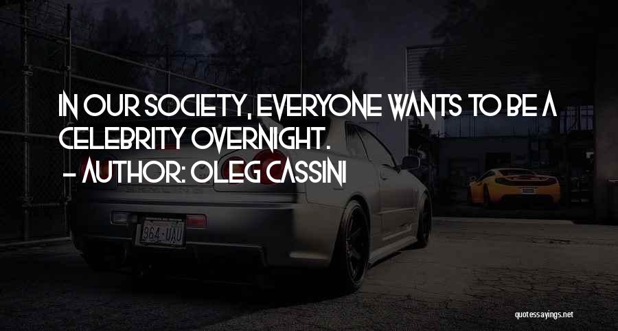 Oleg Cassini Quotes: In Our Society, Everyone Wants To Be A Celebrity Overnight.