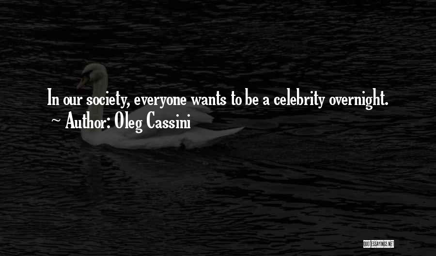 Oleg Cassini Quotes: In Our Society, Everyone Wants To Be A Celebrity Overnight.