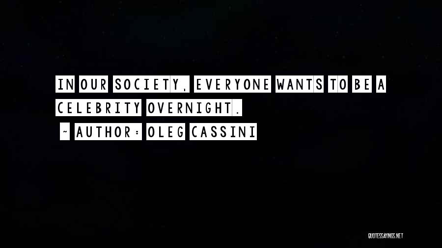 Oleg Cassini Quotes: In Our Society, Everyone Wants To Be A Celebrity Overnight.
