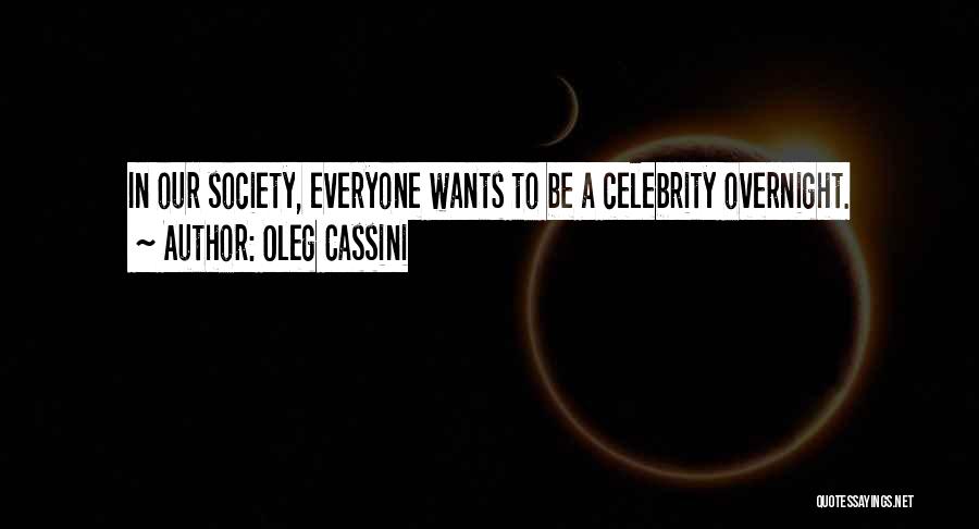 Oleg Cassini Quotes: In Our Society, Everyone Wants To Be A Celebrity Overnight.