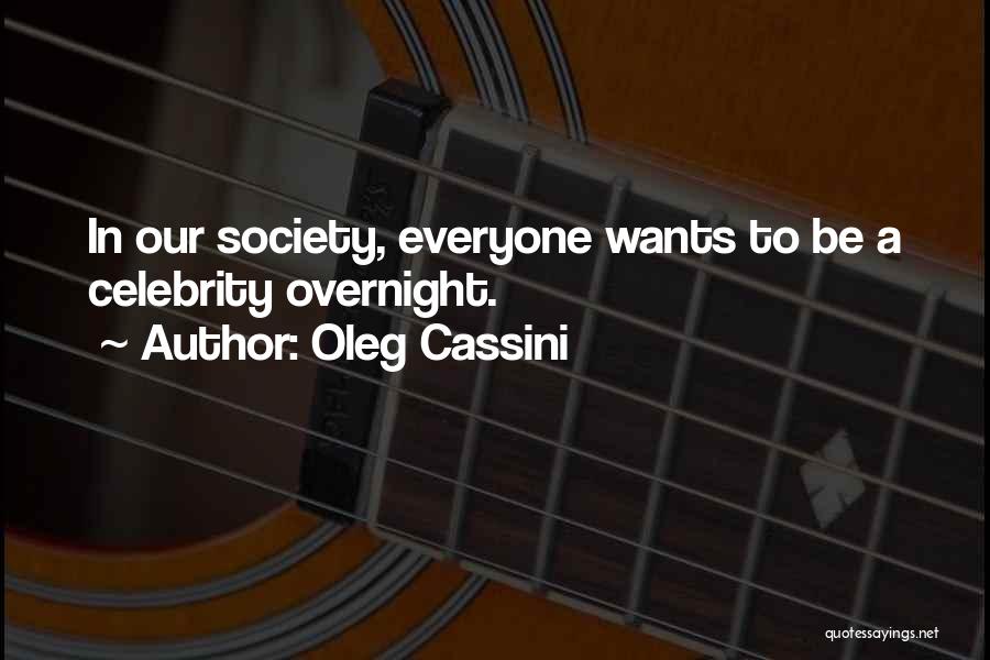 Oleg Cassini Quotes: In Our Society, Everyone Wants To Be A Celebrity Overnight.