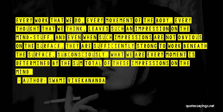 Swami Vivekananda Quotes: Every Work That We Do, Every Movement Of The Body, Every Thought That We Think, Leaves Such An Impression On