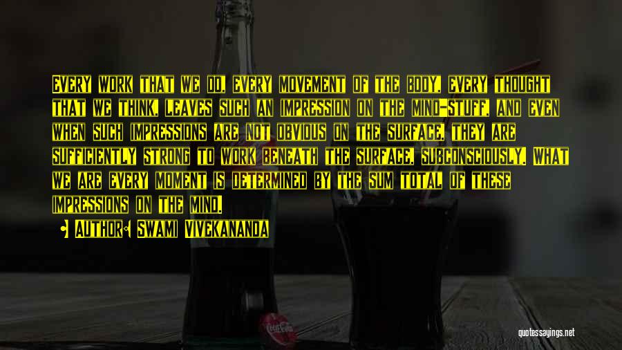 Swami Vivekananda Quotes: Every Work That We Do, Every Movement Of The Body, Every Thought That We Think, Leaves Such An Impression On