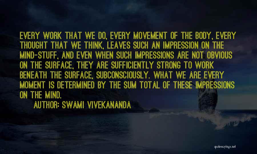 Swami Vivekananda Quotes: Every Work That We Do, Every Movement Of The Body, Every Thought That We Think, Leaves Such An Impression On