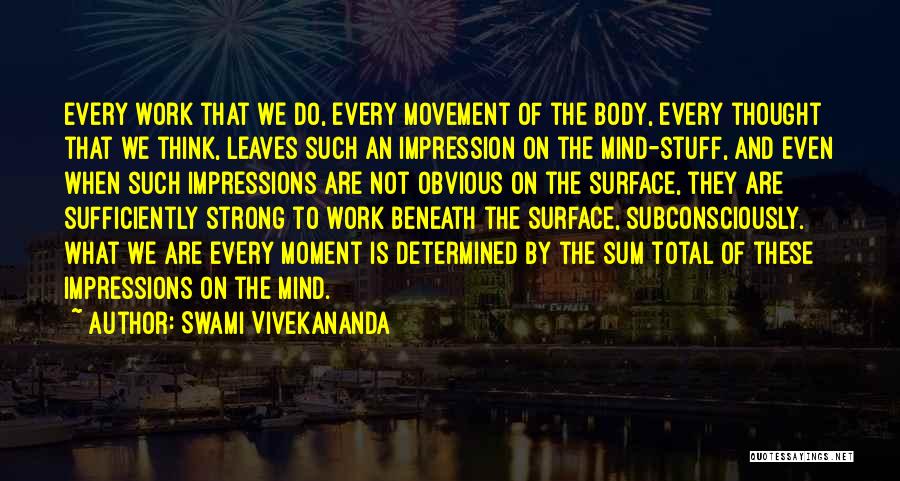 Swami Vivekananda Quotes: Every Work That We Do, Every Movement Of The Body, Every Thought That We Think, Leaves Such An Impression On