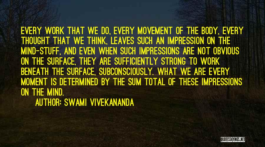 Swami Vivekananda Quotes: Every Work That We Do, Every Movement Of The Body, Every Thought That We Think, Leaves Such An Impression On