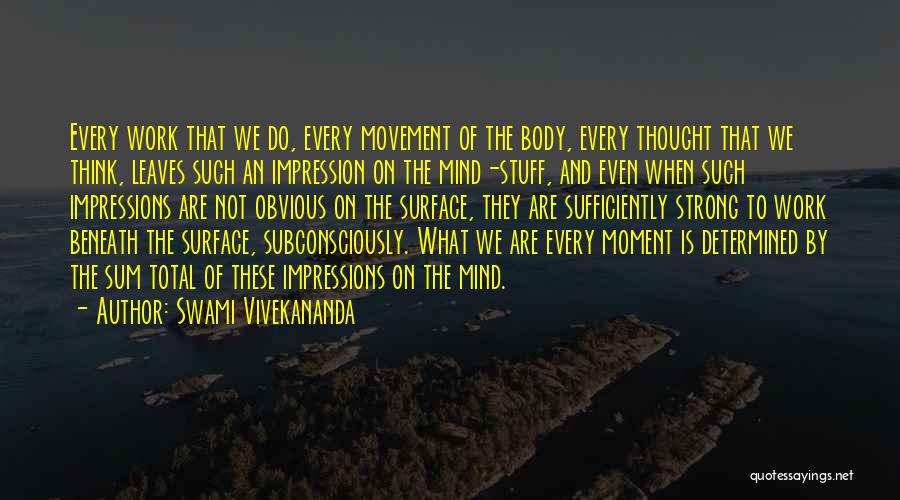 Swami Vivekananda Quotes: Every Work That We Do, Every Movement Of The Body, Every Thought That We Think, Leaves Such An Impression On