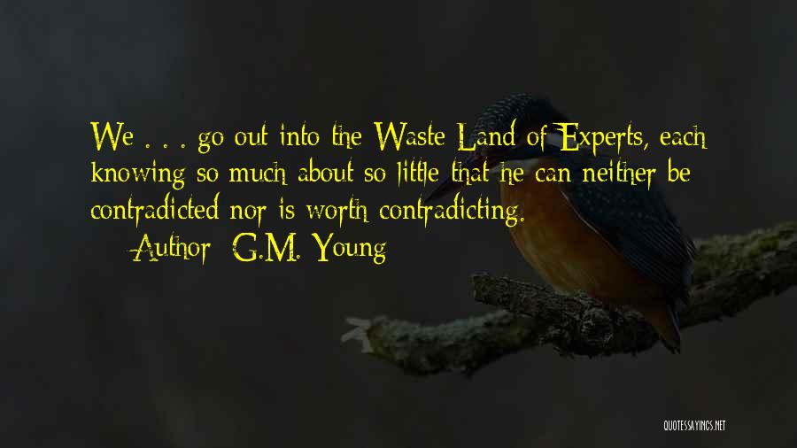 G.M. Young Quotes: We . . . Go Out Into The Waste Land Of Experts, Each Knowing So Much About So Little That
