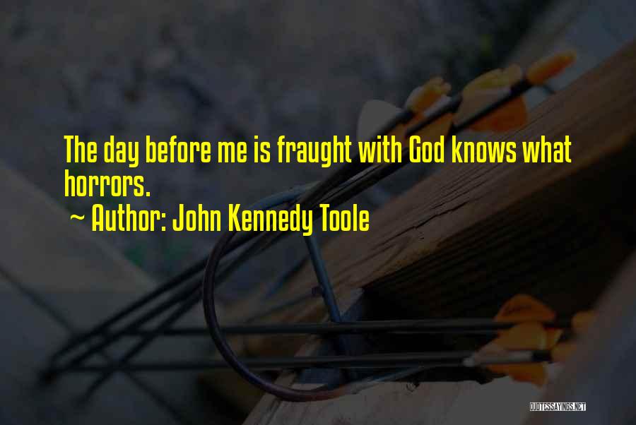 John Kennedy Toole Quotes: The Day Before Me Is Fraught With God Knows What Horrors.