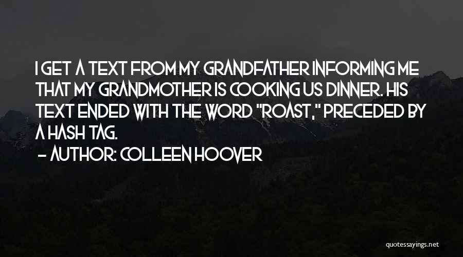 Colleen Hoover Quotes: I Get A Text From My Grandfather Informing Me That My Grandmother Is Cooking Us Dinner. His Text Ended With