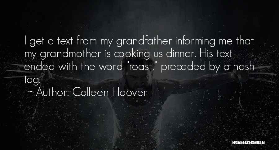 Colleen Hoover Quotes: I Get A Text From My Grandfather Informing Me That My Grandmother Is Cooking Us Dinner. His Text Ended With