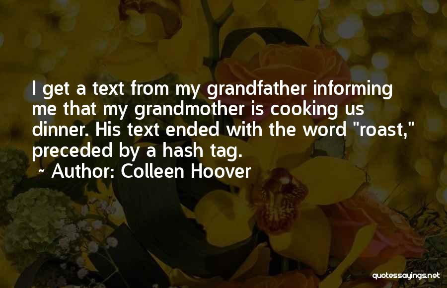 Colleen Hoover Quotes: I Get A Text From My Grandfather Informing Me That My Grandmother Is Cooking Us Dinner. His Text Ended With