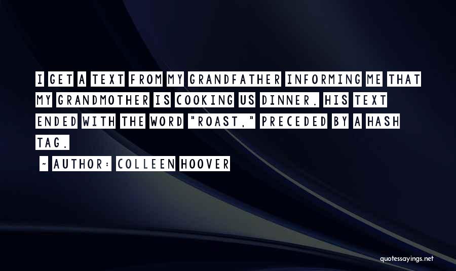 Colleen Hoover Quotes: I Get A Text From My Grandfather Informing Me That My Grandmother Is Cooking Us Dinner. His Text Ended With