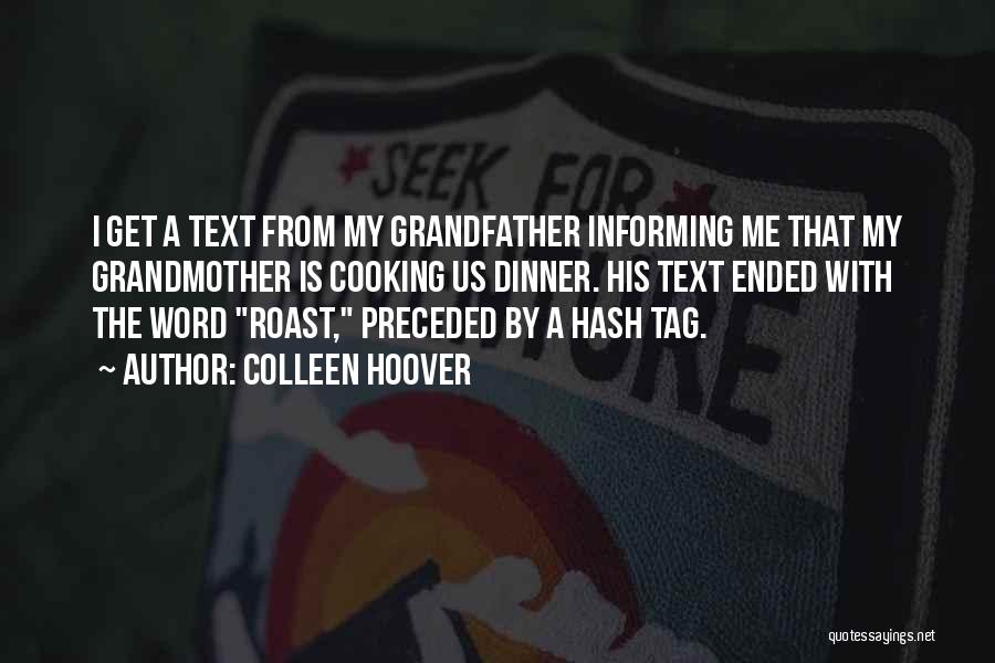 Colleen Hoover Quotes: I Get A Text From My Grandfather Informing Me That My Grandmother Is Cooking Us Dinner. His Text Ended With