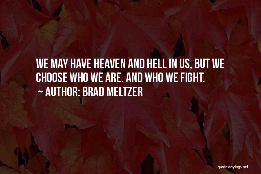 Brad Meltzer Quotes: We May Have Heaven And Hell In Us, But We Choose Who We Are. And Who We Fight.