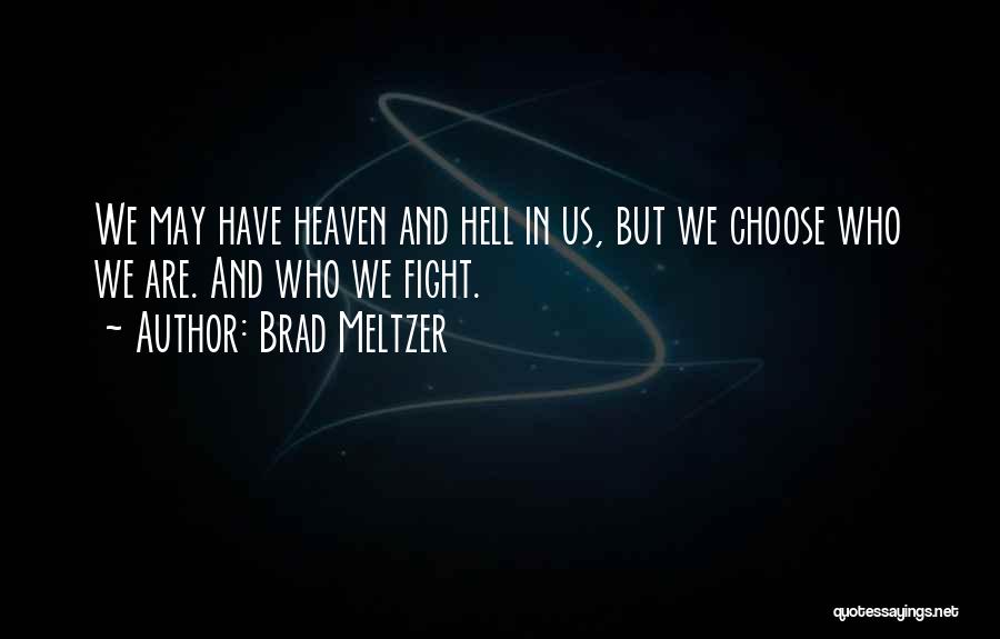 Brad Meltzer Quotes: We May Have Heaven And Hell In Us, But We Choose Who We Are. And Who We Fight.